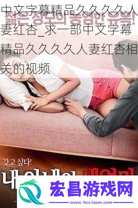 中文字幕精品久久久久**红杏求一部中文字幕精品久久久久**红杏相关的视频