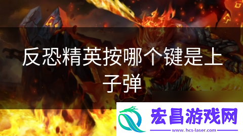 反恐精英按哪个键是上子弹