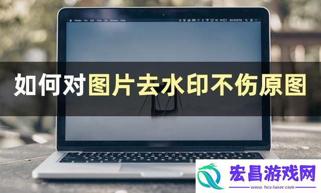 图片怎么去水印不伤原图图片去水印不伤原图教程
