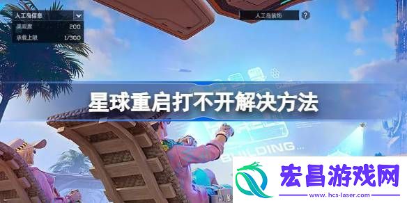 星球重启打不开怎么解决星球重启打不开解决方法