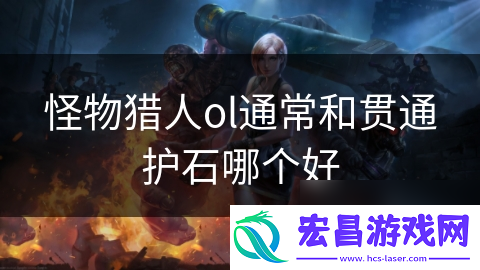 怪物猎人ol通常和贯通护石哪个好