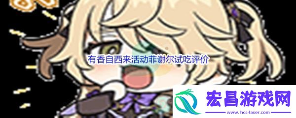 原神有香自西来活动菲谢尔试吃评价