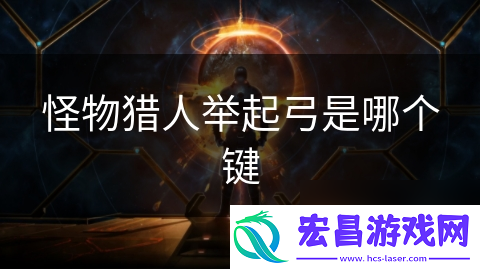 怪物猎人举起弓是哪个键