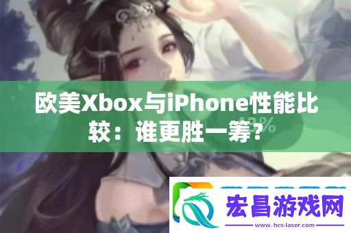 欧美Xbox与iPhone性能比较