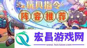 玩具指令最强阵容如何搭配