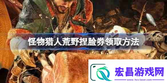 怪物猎人荒野捏脸券领取方法