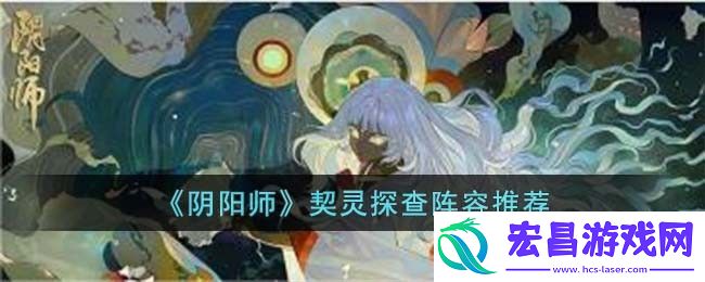 阴阳师契灵探查阵容推荐