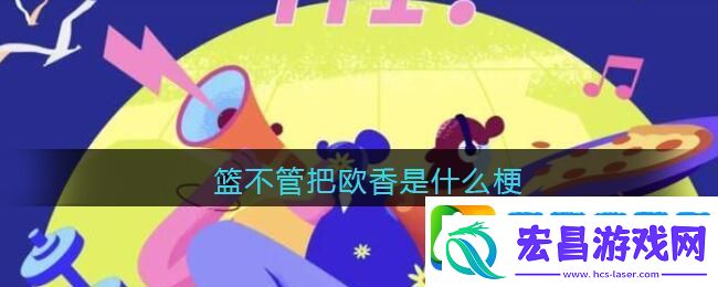 篮不管把欧香是什么梗