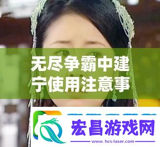 无尽争霸中建宁使用注意事项的演变史