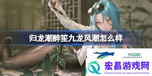 归龙潮醉笙九龙风潮装扮介绍归龙潮醉笙九龙风潮怎么样