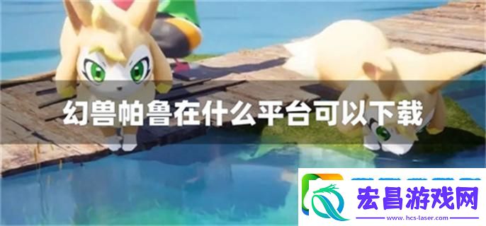 幻兽帕鲁在什么平台可以下载