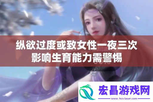纵欲过度或致女性一夜三次影响生育能力需警惕