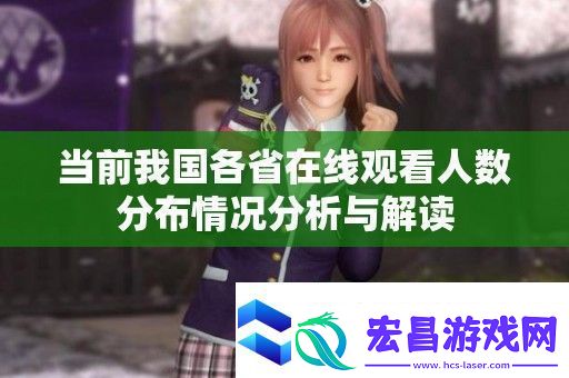 当前我国各省在线观看人数分布情况分析与解读