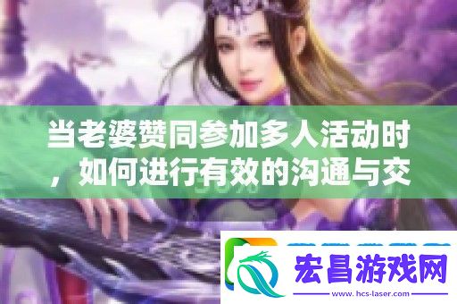 当老婆赞同参加多人活动时