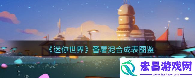 迷你世界手游番薯泥合成表图鉴介绍攻略一览