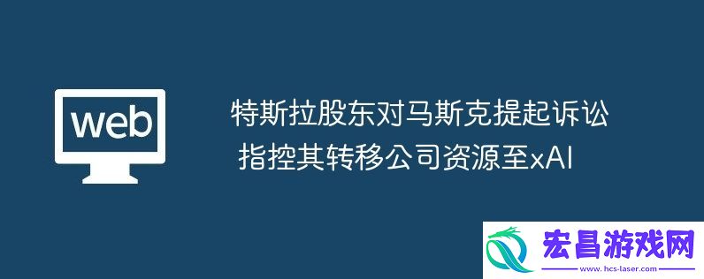 指控其转移公司资源至xAI