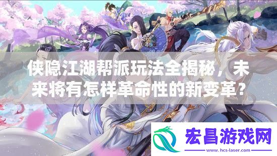 侠隐江湖帮派玩法全揭秘