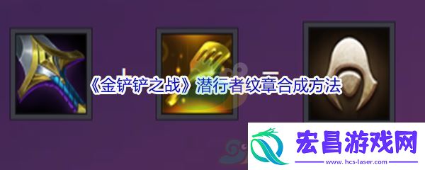 金铲铲之战潜行者纹章合成方法介绍