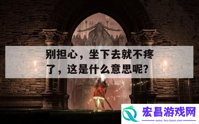 坐下去就不疼了-这是什么意思呢