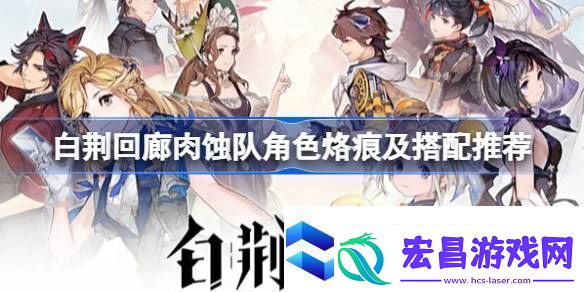 白荆回廊肉蚀队怎么玩白荆回廊肉蚀队角色烙痕及搭配推荐