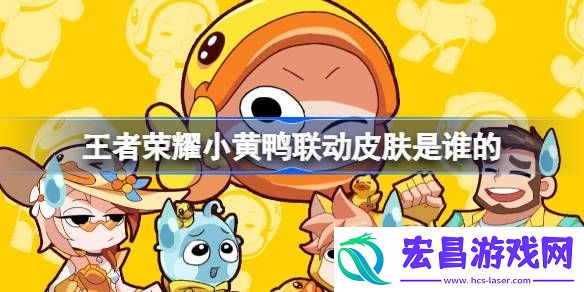 王者荣耀小黄鸭联动皮肤介绍