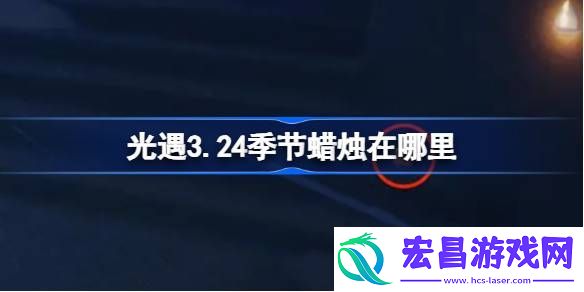 光遇3月24日季节蜡烛位置攻略