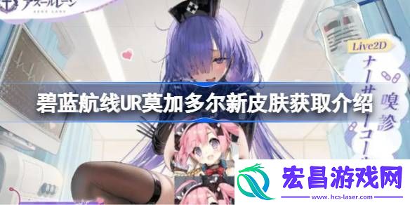 碧蓝航线UR莫加多尔新皮肤获取介绍