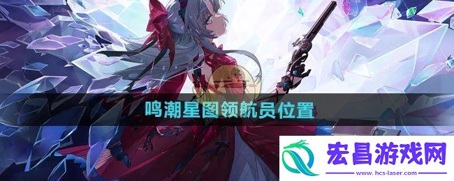 鸣潮星图领航员在哪星图领航员位置介绍