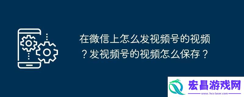 在微信上怎么发视频号的视频