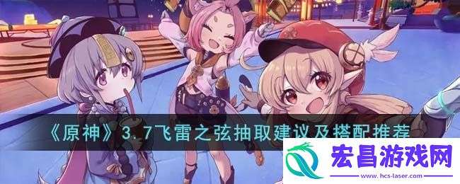 原神3.7飞雷之弦抽取建议及搭配推荐