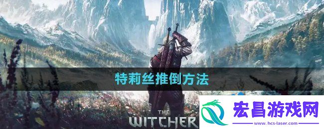 巫师3特莉丝怎么推倒特莉丝推倒方法