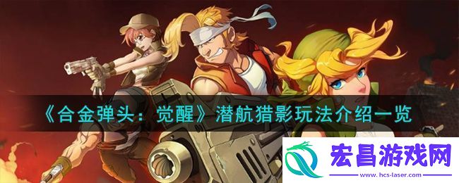 合金弹头觉醒潜航猎影玩法攻略一览
