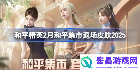 和平精英2月和平集市返场皮肤2025