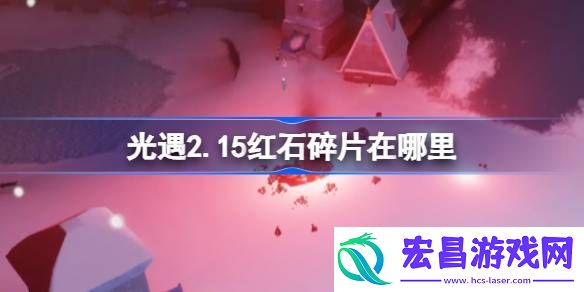 光遇2月15日红石碎片位置攻略