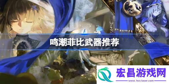 鸣潮菲比武器推荐
