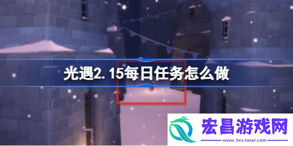 光遇2月15日每日任务做法攻略