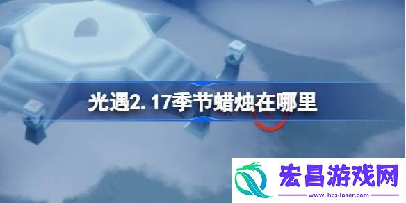 光遇2月17日季节蜡烛位置攻略