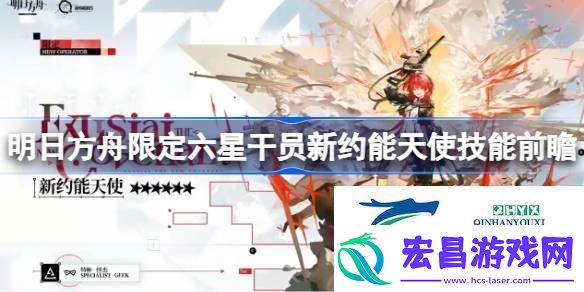 明日方舟限定六星干员新约能天使技能前瞻