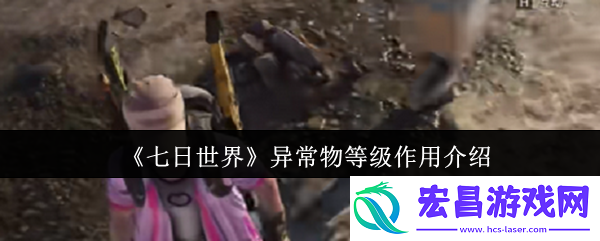 七日世界异常物等级作用介绍