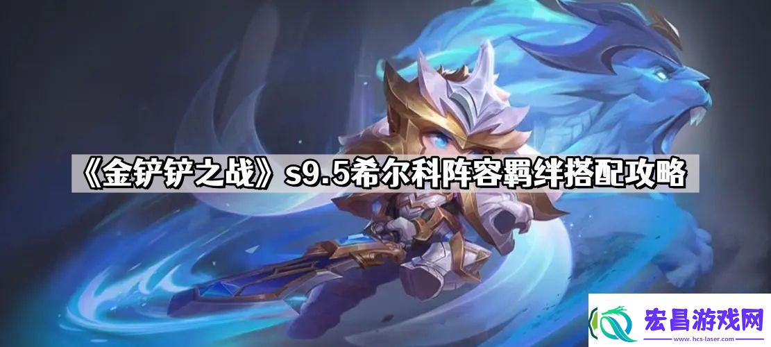 金铲铲之战s9.5希尔科怎么玩