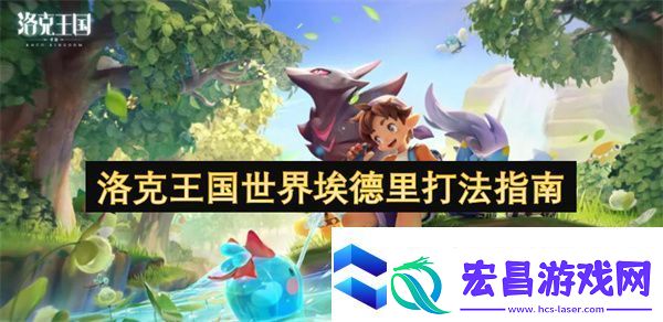 洛克王国世界埃德里打法指南