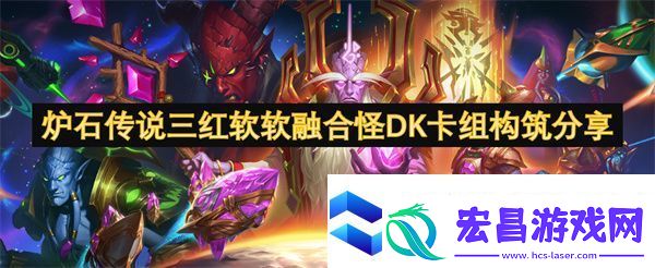 炉石传说三红软软融合怪DK卡组构筑分享