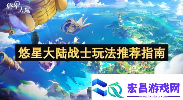 悠星大陆战士玩法推荐指南