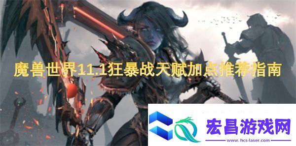 魔兽世界11.1狂暴战天赋加点推荐指南