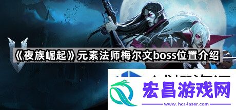 夜族崛起元素法师梅尔文的boss位置