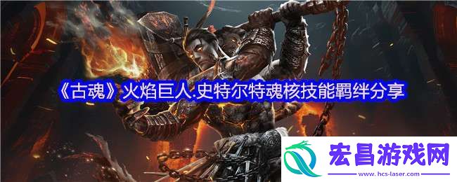 古魂游戏火焰巨人史特尔特魂核怎么样