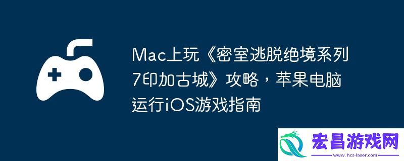 苹果电脑运行iOS游戏指南