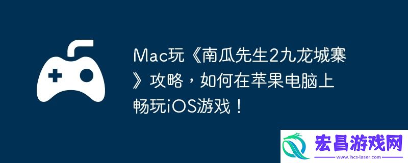 如何在苹果电脑上畅玩iOS游戏！