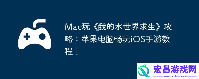 Mac玩‎我的水世界求生攻略
