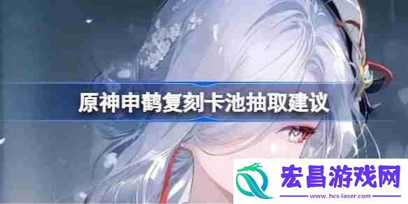 原神申鹤复刻卡池抽取建议-原神申鹤复刻卡池要不要抽